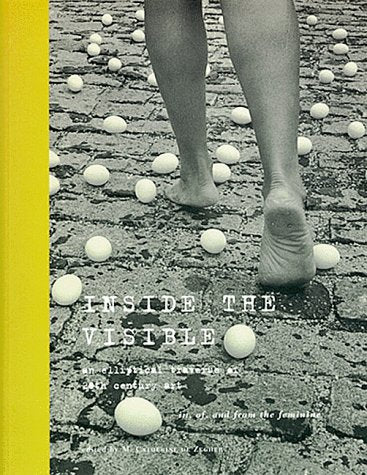 Inside the Visible: An Elliptical Traverse of 20th Century Art In, Of, and from the Feminine: Elliptical Traverse of Twentieth Century Art in, of and from the Feminine Books