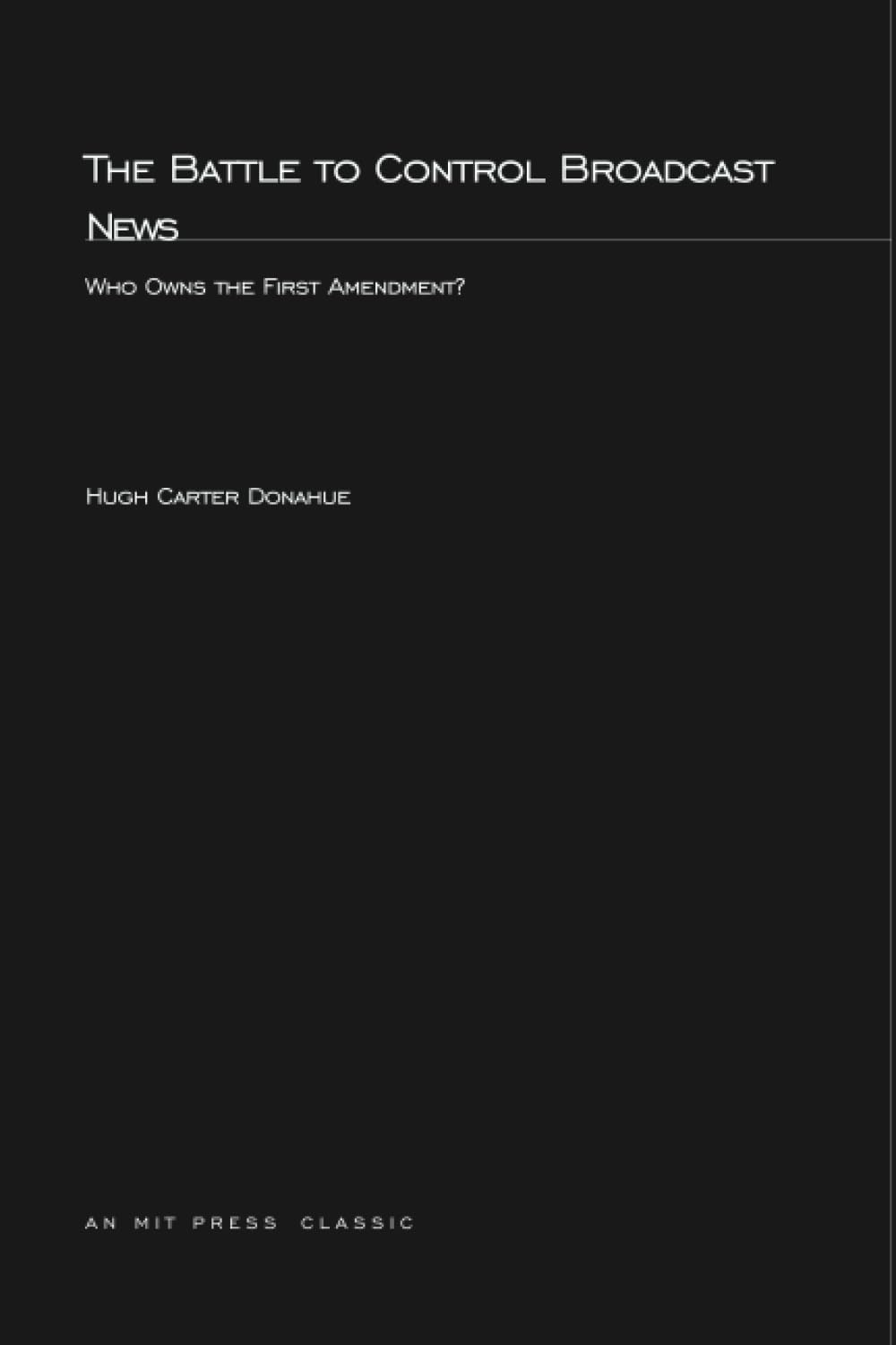 The Battle to Control Broadcast News: Who Owns the First Amendment? (Mit Press) Law
