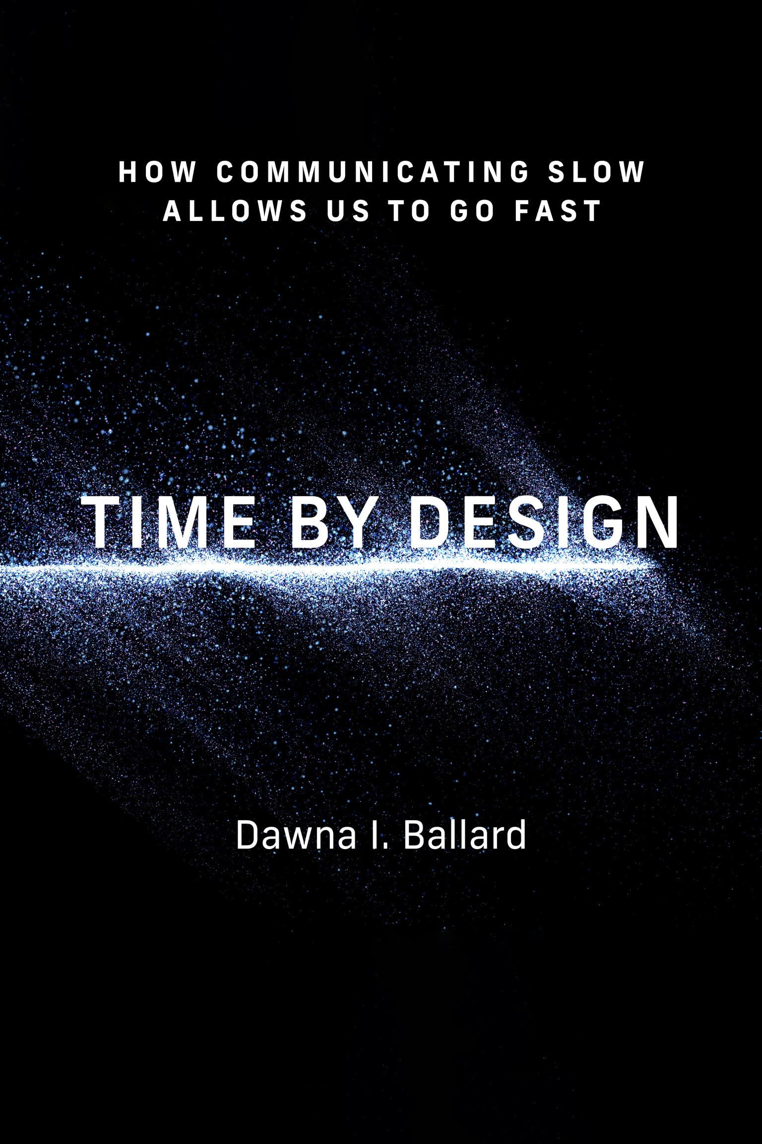 Time by Design: How Communicating Slow Allows Us to Go Fast (Design Thinking, Design Theory) Business, Finance & Career
