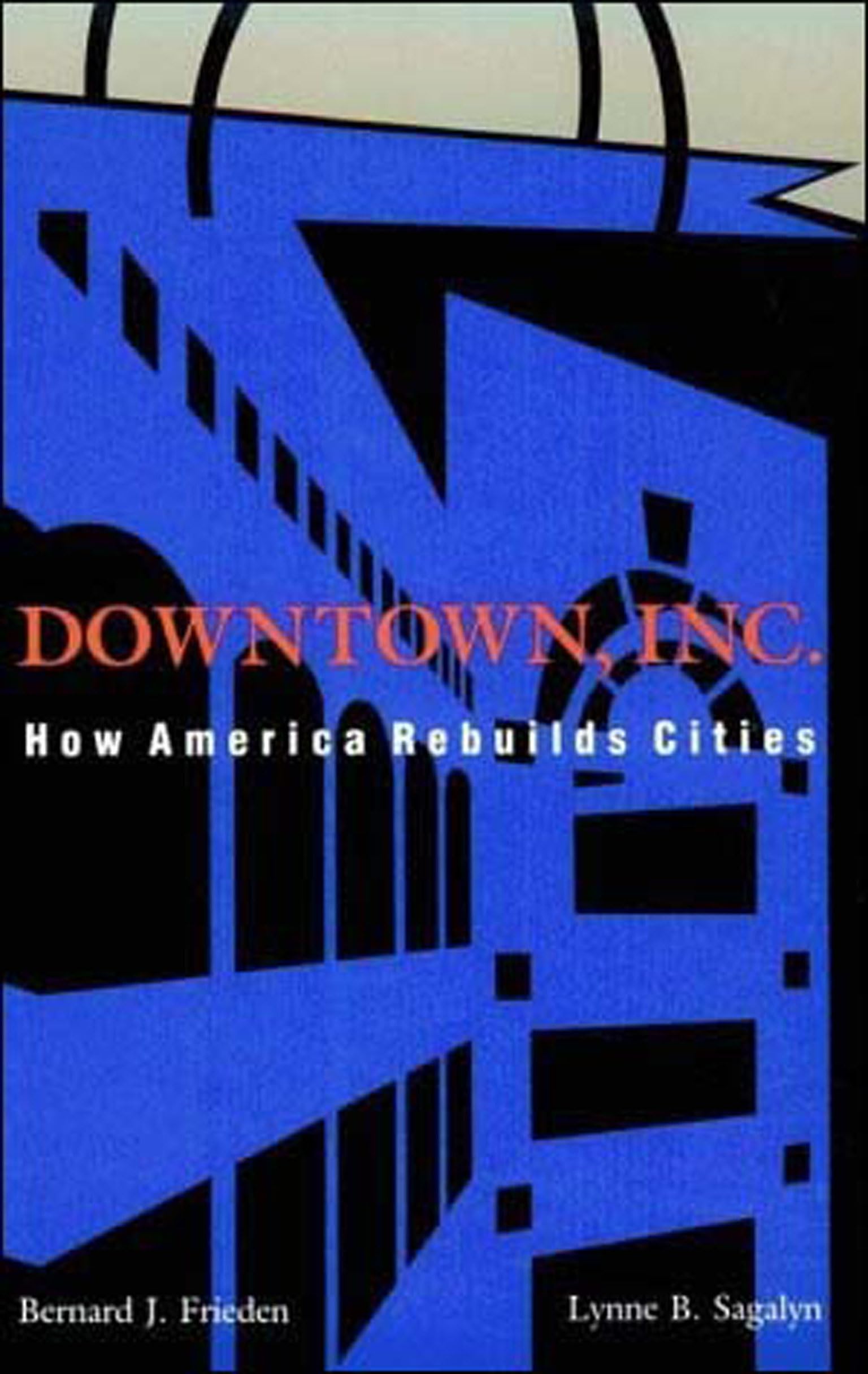 Downtown, Inc.: How America Rebuilds Cities (Mit Press) Social Sciences