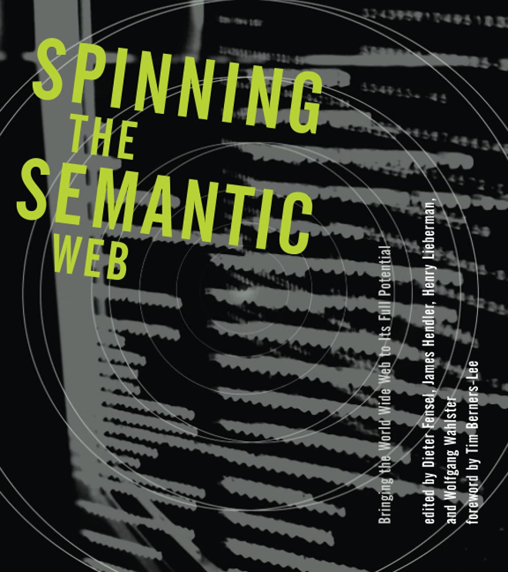 Spinning the Semantic Web: Bringing the World Wide Web to Its Full Potential Computer Science