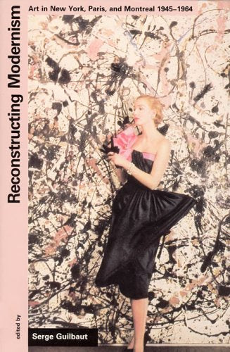 Reconstructing Modernism: Art in New York, Paris, and Montreal, 1945-1964: Art in New York, Paris and Montreal, 1945-64 Film, Art & Culture