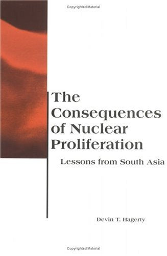 The Consequences of Nuclear Proliferation: Lessons from South Asia (Bcsia Studies in International Security) Politics & History