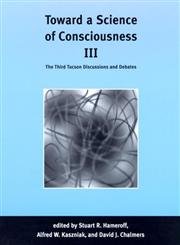 Toward a Science of Consciousness III: The Third Tucson Discussions and Debates (Complex Adaptive Systems Series) Social Sciences