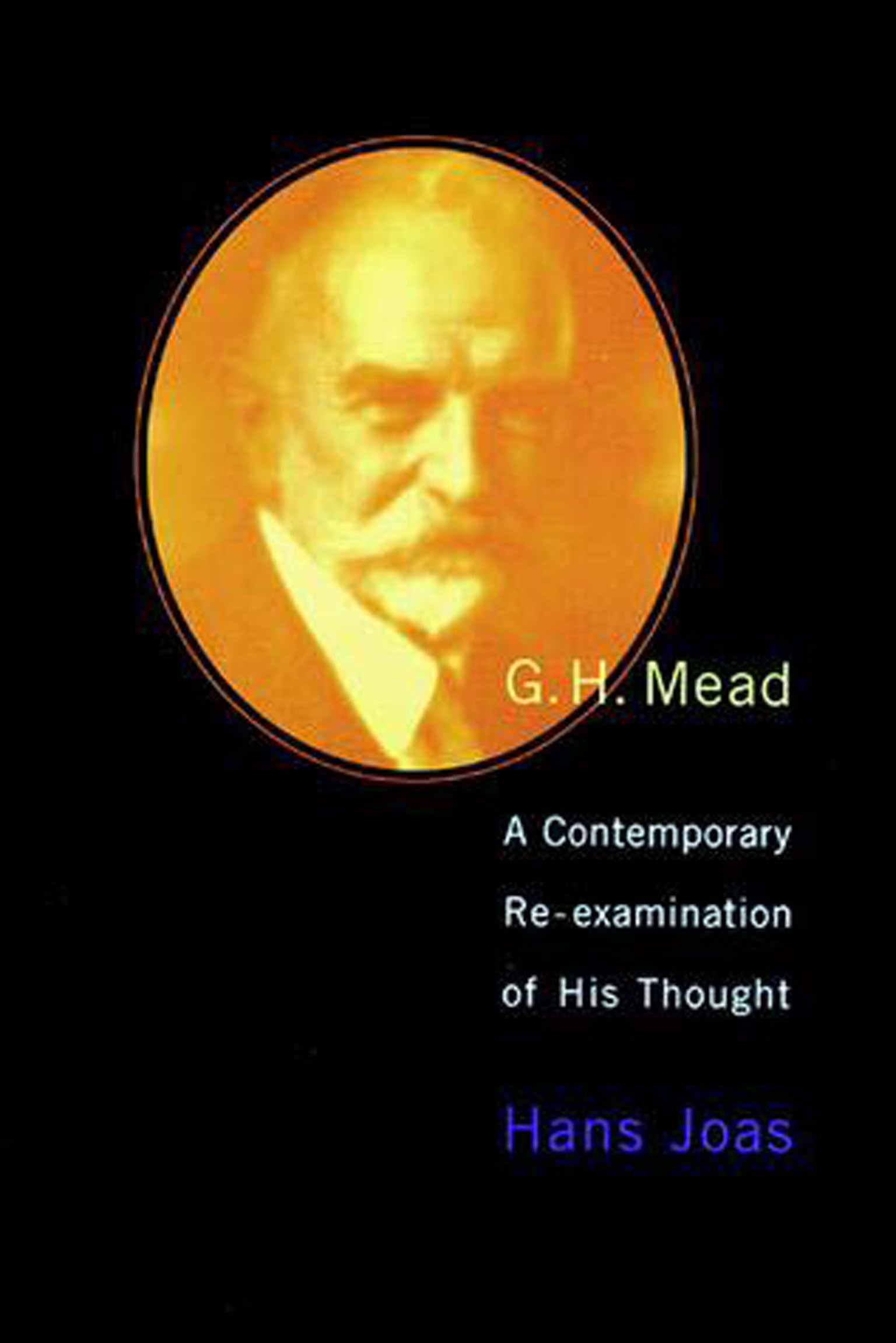 G. H. Mead: A Contemporary Re-Examination of His Thought (Studies in Contemporary German Social Thought) Philosophy
