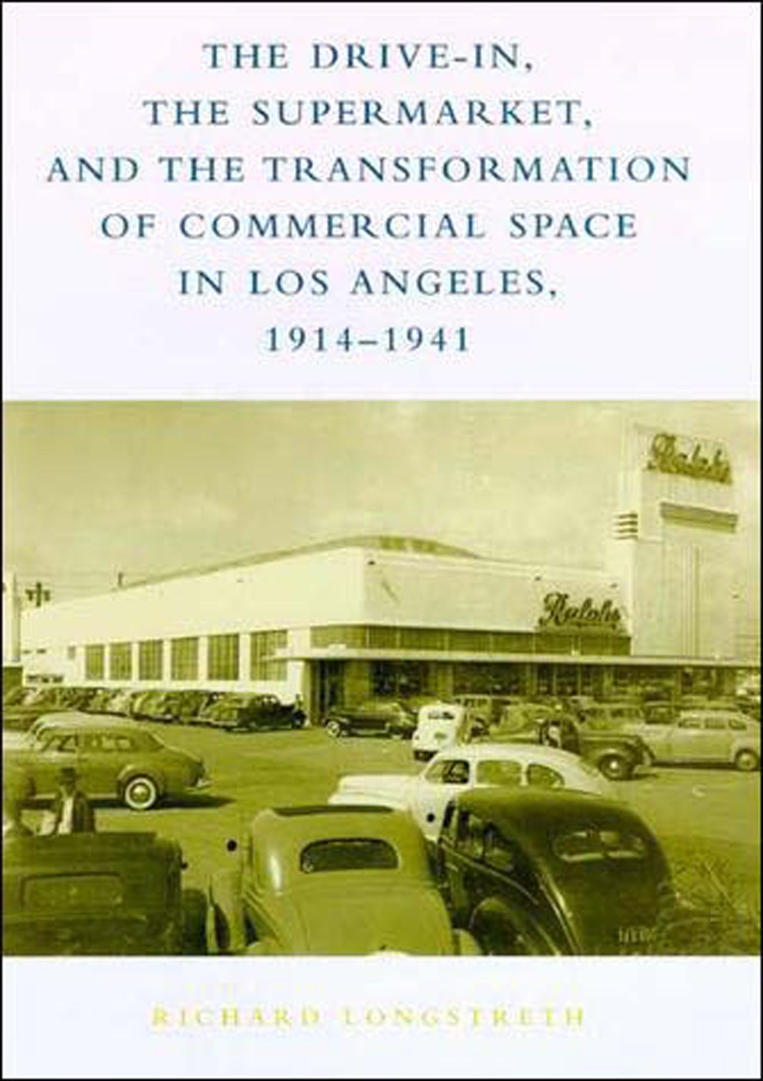 The Drive-In, the Supermarket, and the Transformation of Commercial Space in Los Angeles, 1914-1941 Business, Finance & Career