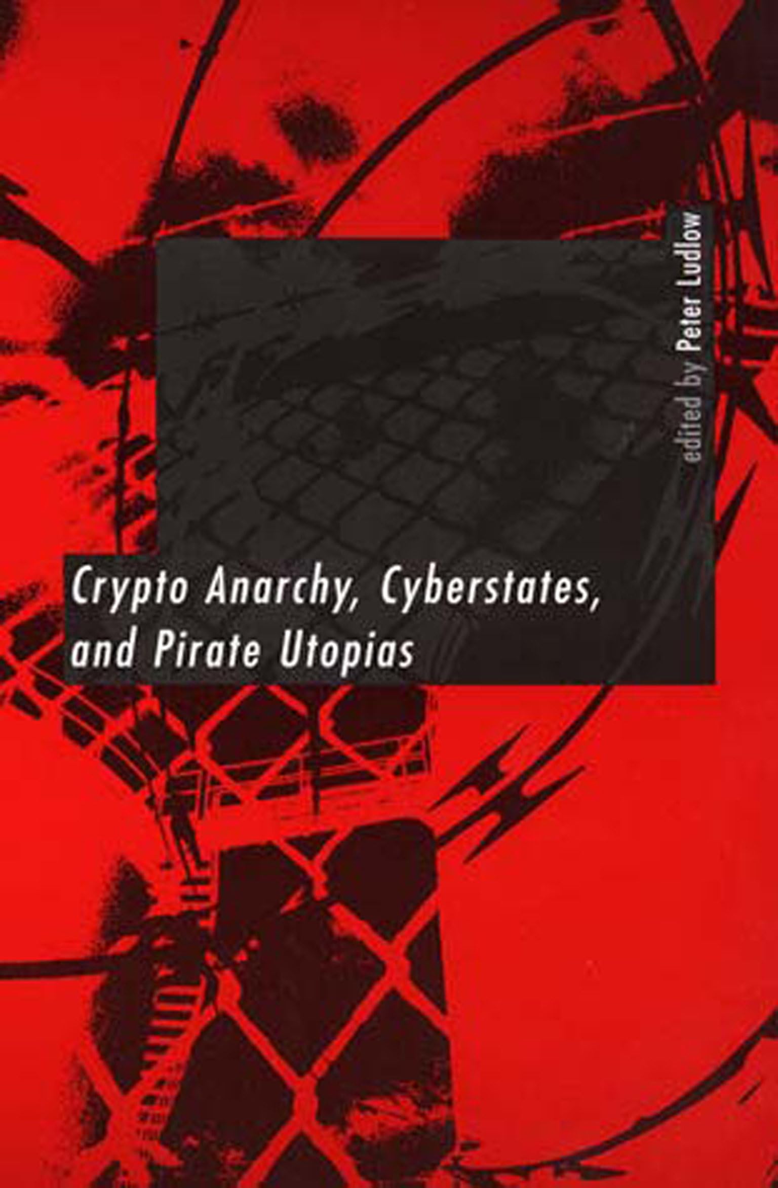 Crypto Anarchy, Cyberstates, and Pirate Utopias (Digital Communication) Media & Communication