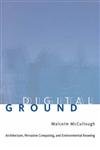 Digital Ground: Architecture, Pervasive Computing, and Environmental Knowing Computer Science