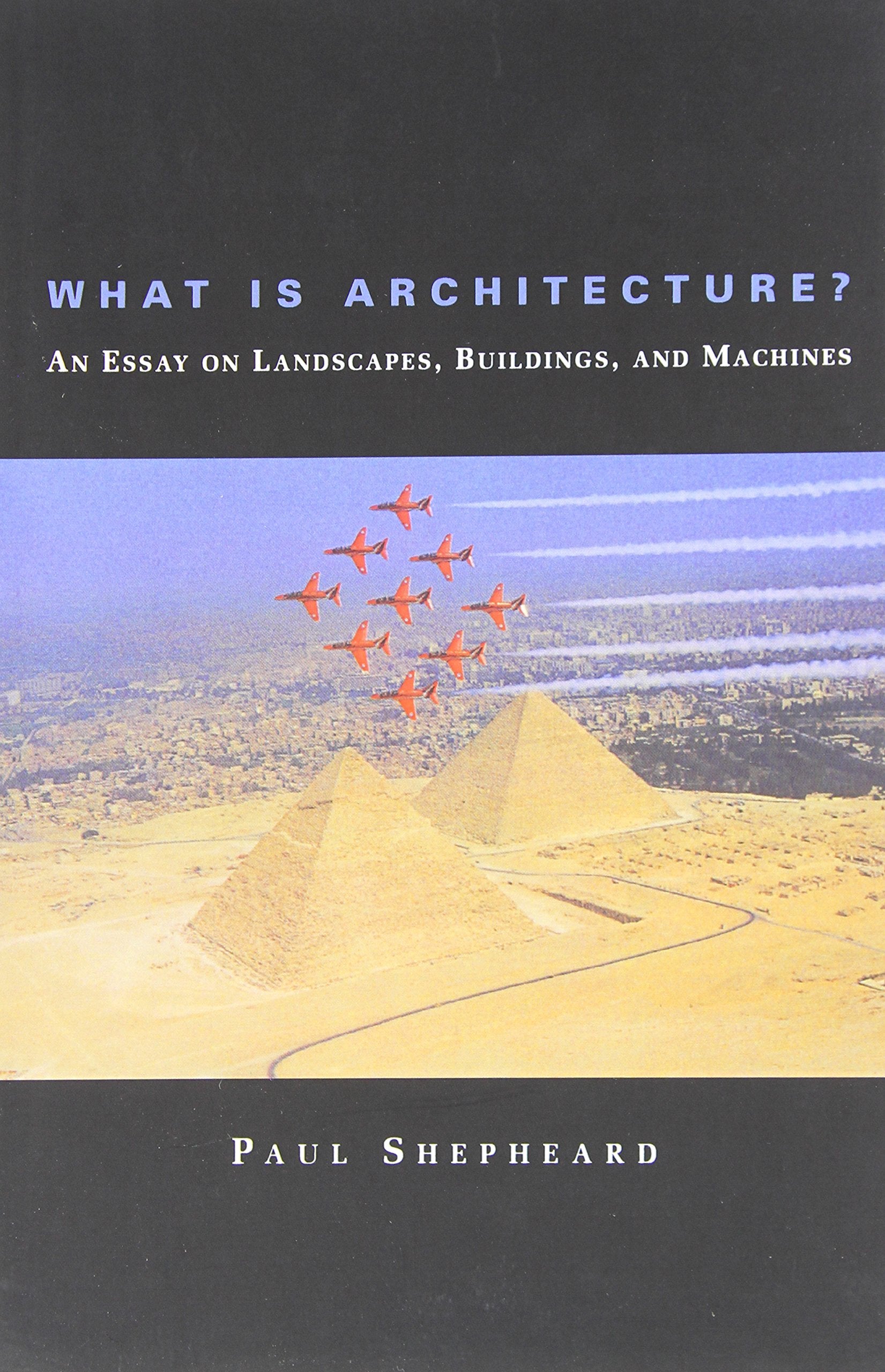 What Is Architecture?: An Essay on Landscapes, Buildings, and Machines (Mit Press) Architecture