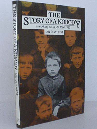 The Story of a Nobody: A Working Class Life, 1880-1939 book