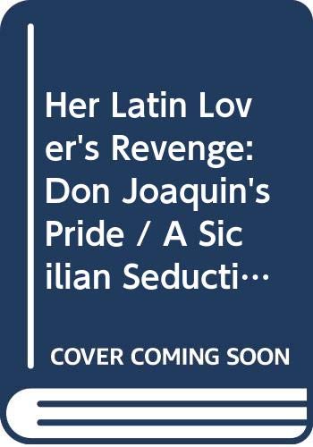 Her Latin Lover's Revenge: Don Joaquin's Pride / A Sicilian Seduction / Lazaro's Revenge book