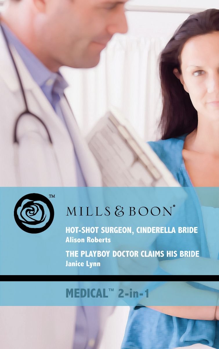 Hot-Shot Surgeon, Cinderella Bride: Hot-Shot Surgeon, Cinderella Bride (Billionaire Doctors) / the Playboy Doctor Claims His Bride book