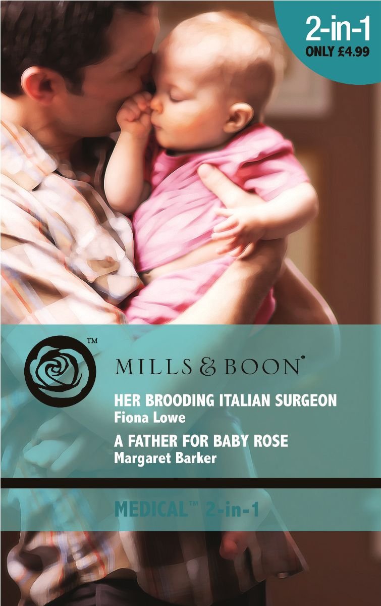Her Brooding Italian Surgeon / A Father for Baby Rose: Her Brooding Italian Surgeon / a Father for Baby Rose (Mills & Boon Medical) Contemporary Romance