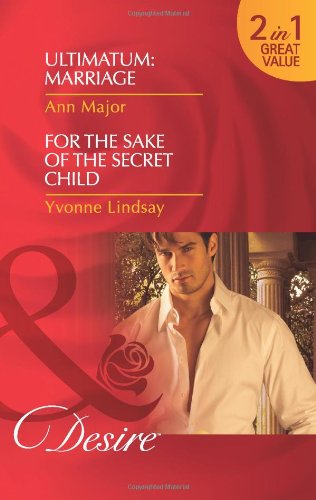 Ultimatum: Marriage: Ultimatum: Marriage / Ultimatum: Marriage / For the Sake of the Secret Child / For the Sake of the Secret Child (Mills & Boon Desire) book