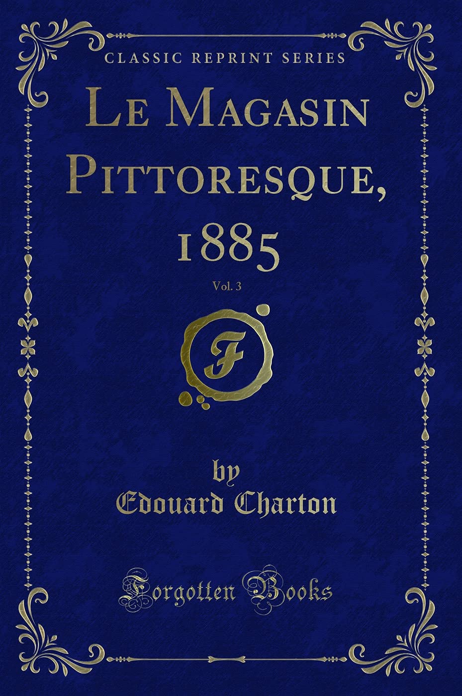 Le Magasin Pittoresque, 1885, Vol. 3 (Classic Reprint) Contemporary literature