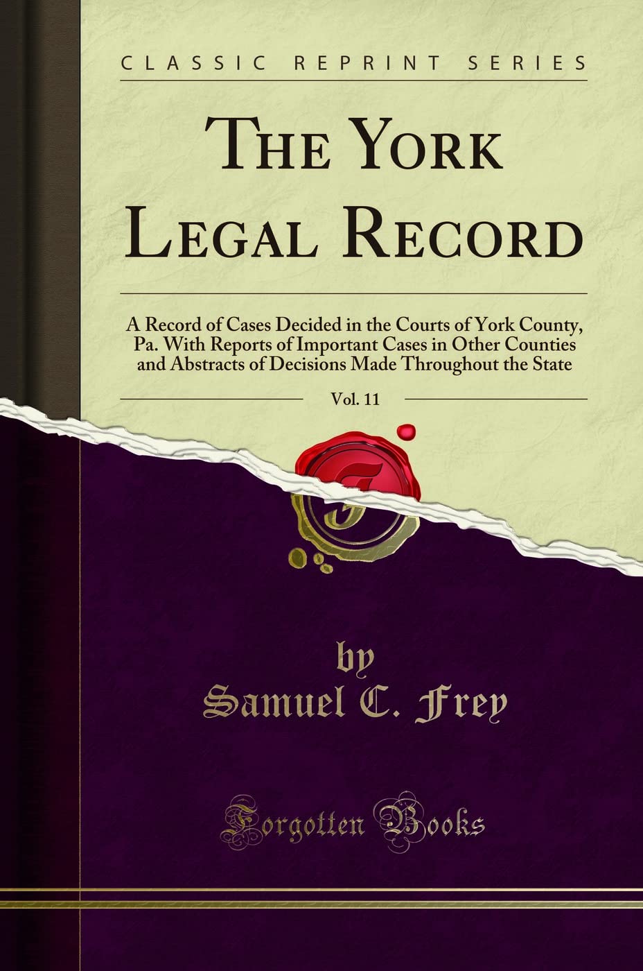 The York Legal Record, Vol. 11: A Record of Cases Decided in the Courts of York County, Pa. With Reports of Important Cases in Other Counties and ... Made Throughout the State (Classic Reprint) Law