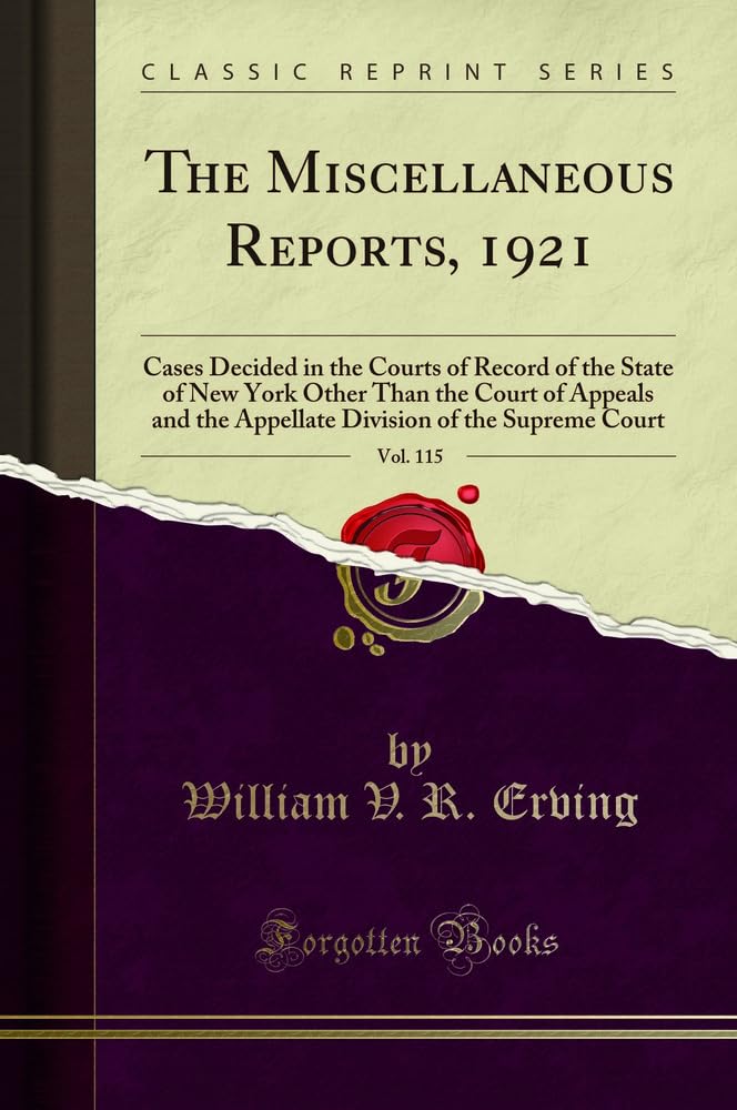 The Miscellaneous Reports, 1921, Vol. 115: Cases Decided in the Courts of Record of the State of New York Other Than the Court of Appeals and the ... of the Supreme Court (Classic Reprint) Law