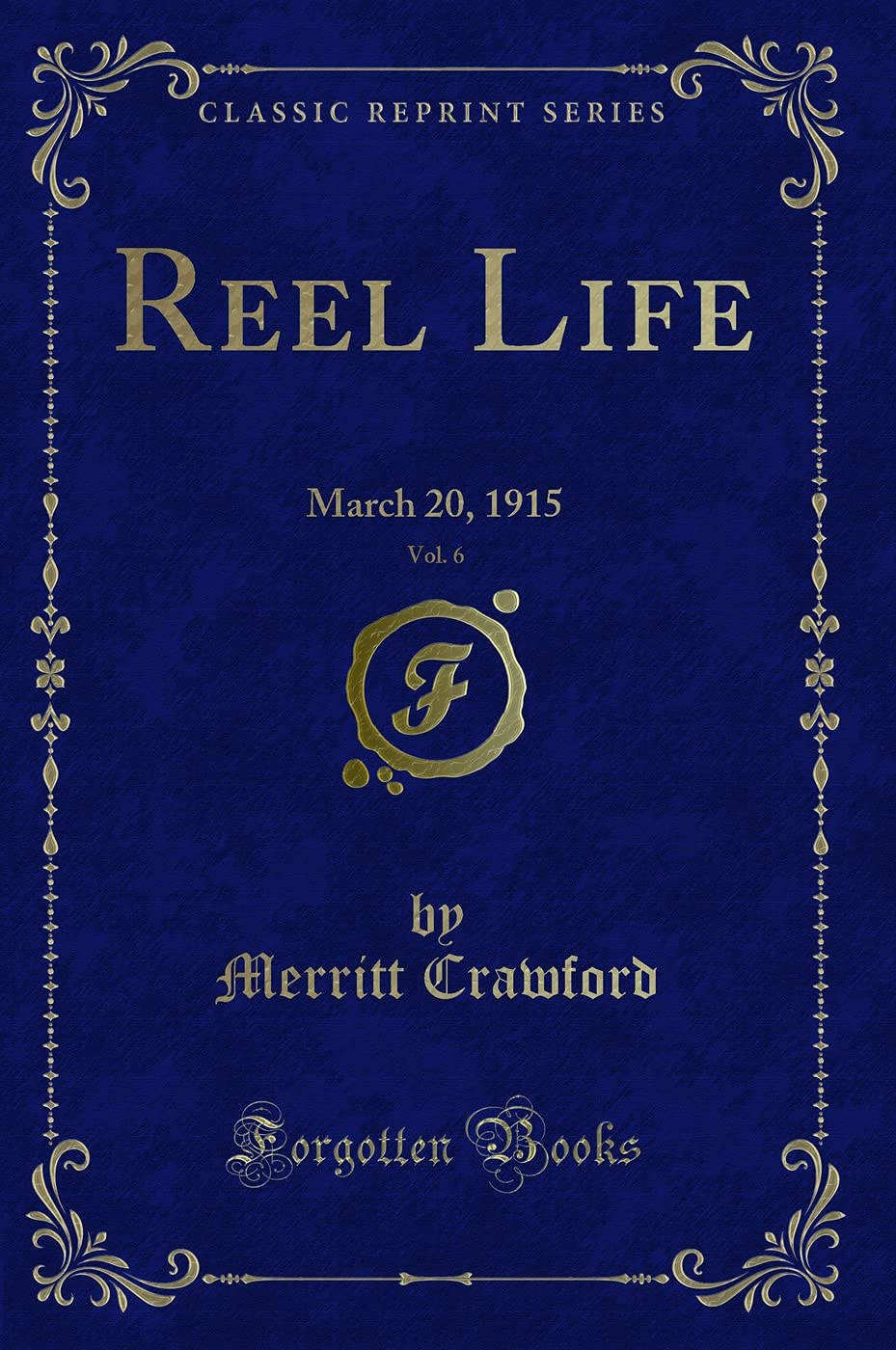Reel Life, Vol. 6: March 20, 1915 (Classic Reprint) Novels & Short Stories