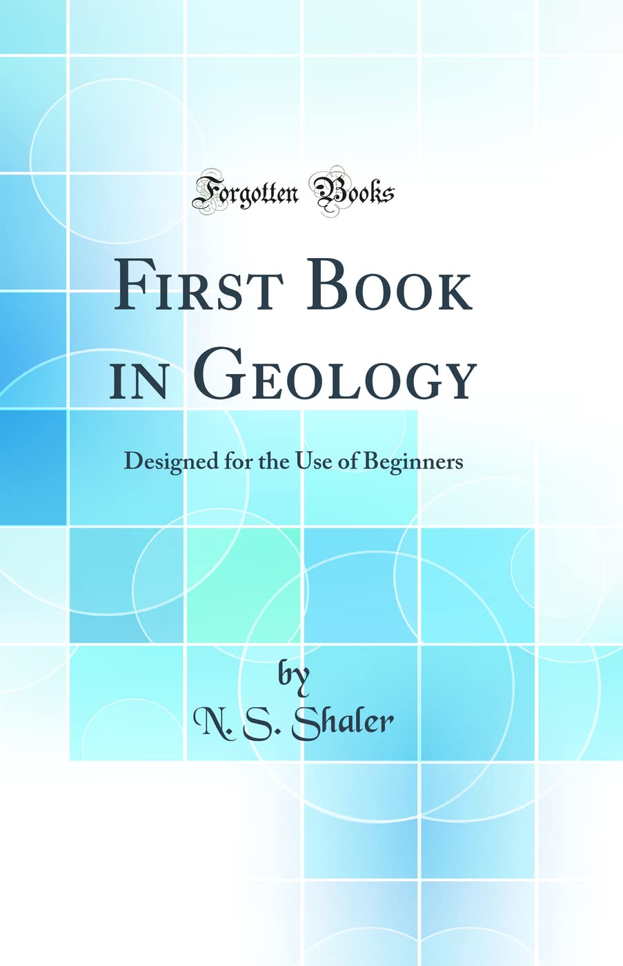 First Book in Geology: Designed for the Use of Beginners (Classic Reprint) Business & Technology