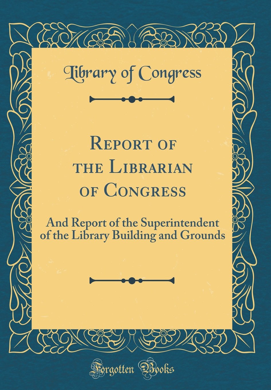 Report of the Librarian of Congress: And Report of the Superintendent of the Library Building and Grounds (Classic Reprint) Reference Books