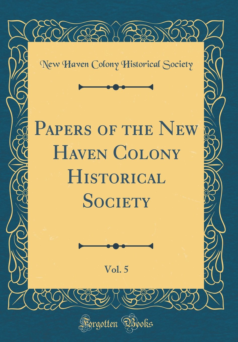 Papers of the New Haven Colony Historical Society, Vol. 5 (Classic Reprint) Reference Books