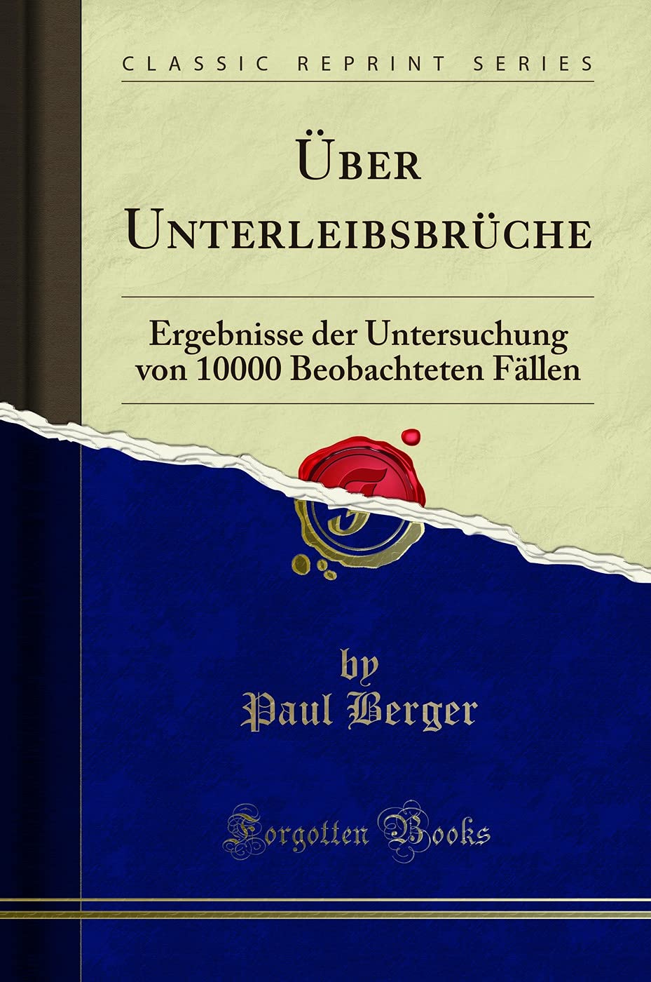 Über Unterleibsbrüche: Ergebnisse der Untersuchung von 10000 Beobachteten Fällen (Classic Reprint) Mathematics