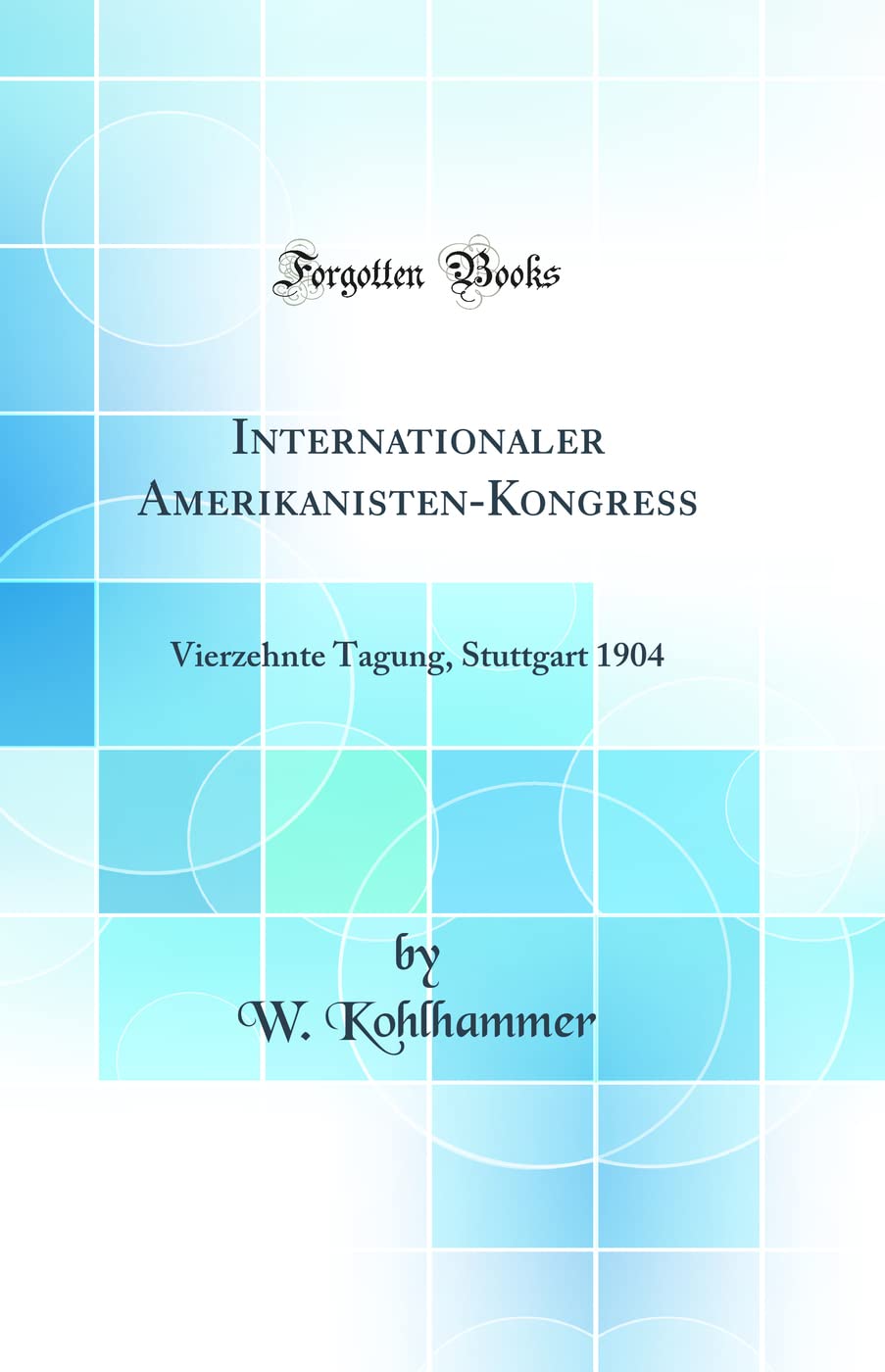 Internationaler Amerikanisten-Kongress: Vierzehnte Tagung, Stuttgart 1904 (Classic Reprint) Geology & Geography