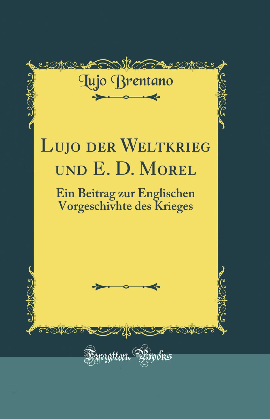 Lujo Der Weltkrieg Und E. D. Morel: Ein Beitrag Zur Englischen Vorgeschivhte Des Krieges (Classic Reprint) Film, Art & Culture