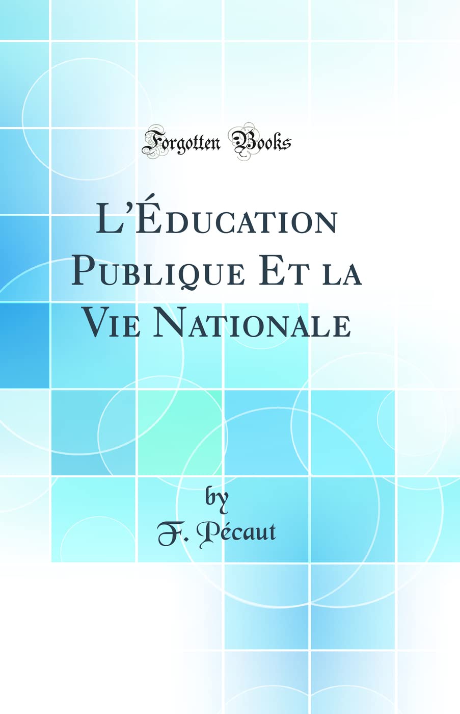 L'Éducation Publique Et la Vie Nationale (Classic Reprint) General education