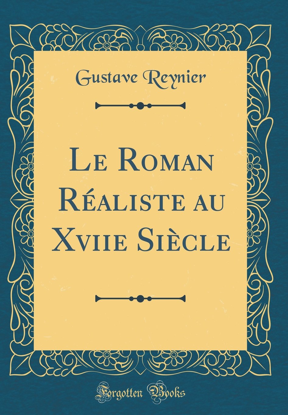 Le Roman Réaliste au Xviie Siècle (Classic Reprint) Essays & Short Stories