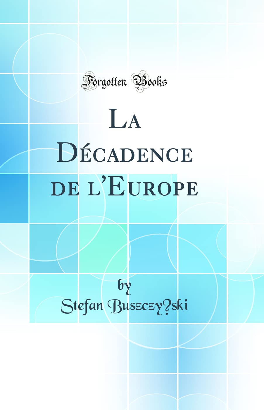 La Décadence de l'Europe (Classic Reprint) Politics & History
