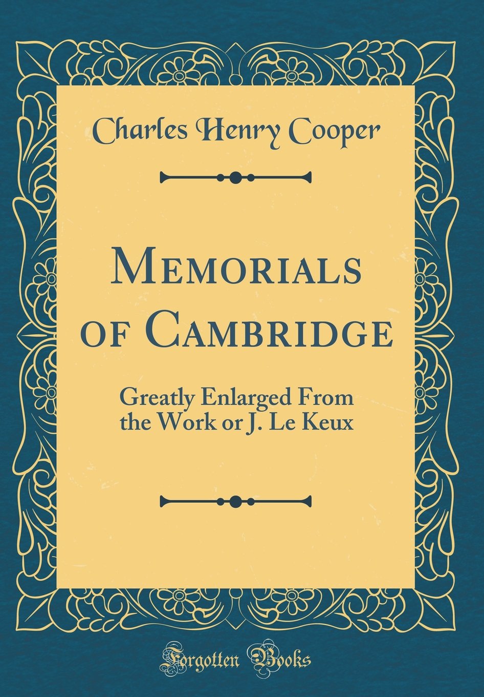 Memorials of Cambridge: Greatly Enlarged From the Work or J. Le Keux (Classic Reprint) Film, Art & Culture