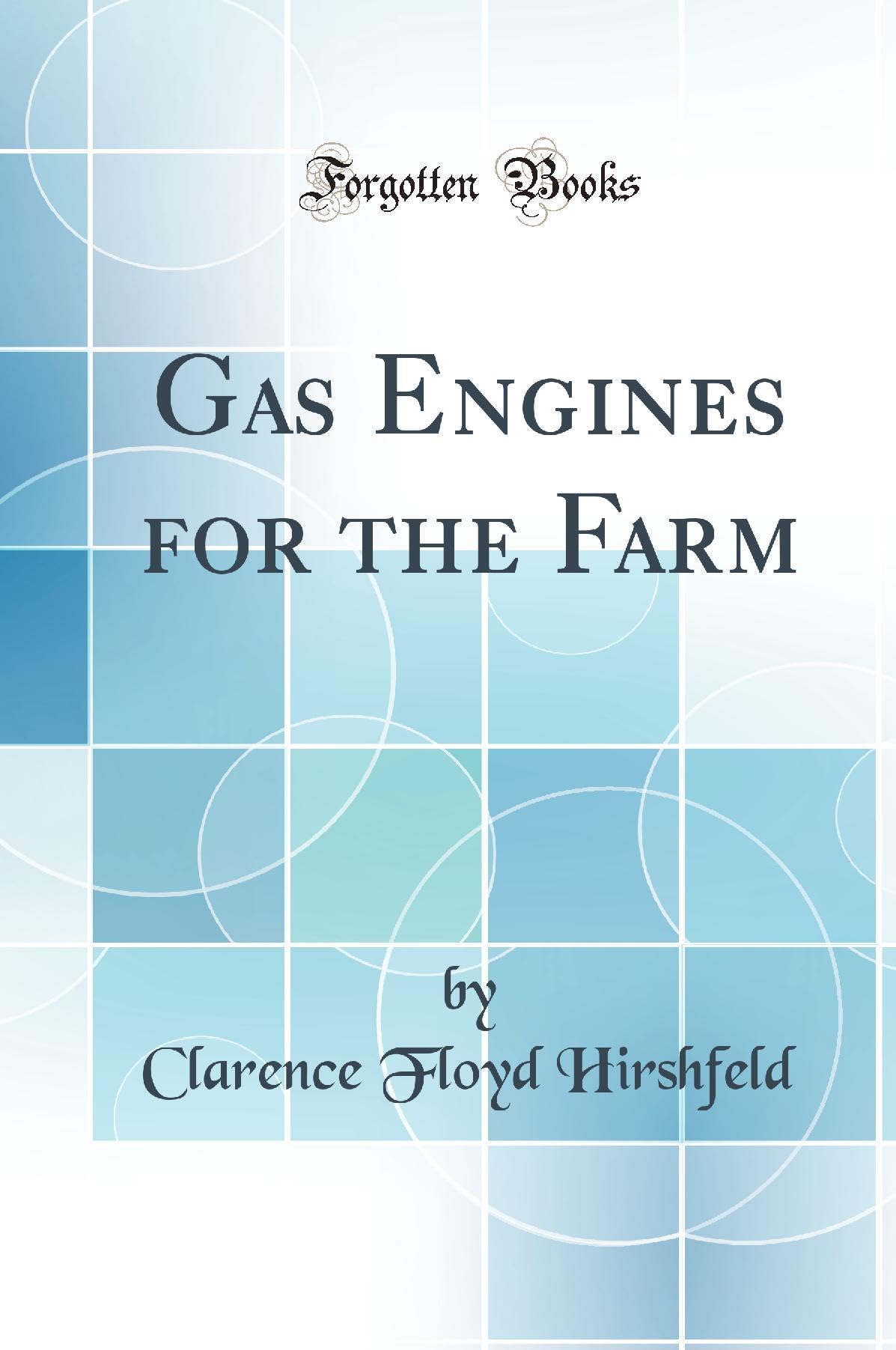 Gas Engines for the Farm (Classic Reprint) Business & Technology