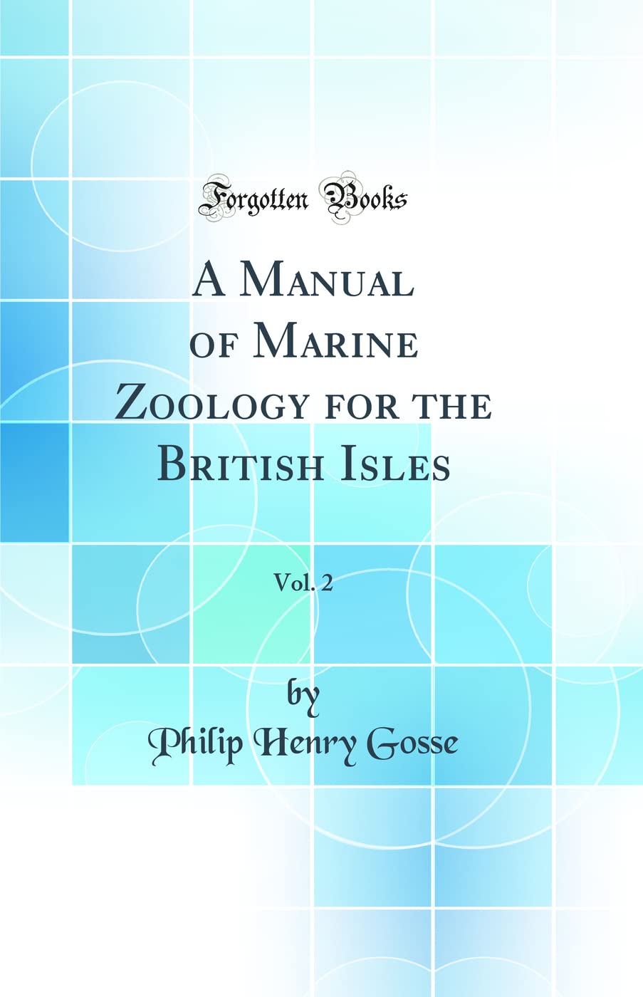 A Manual of Marine Zoology for the British Isles, Vol. 2 (Classic Reprint) Business & Technology