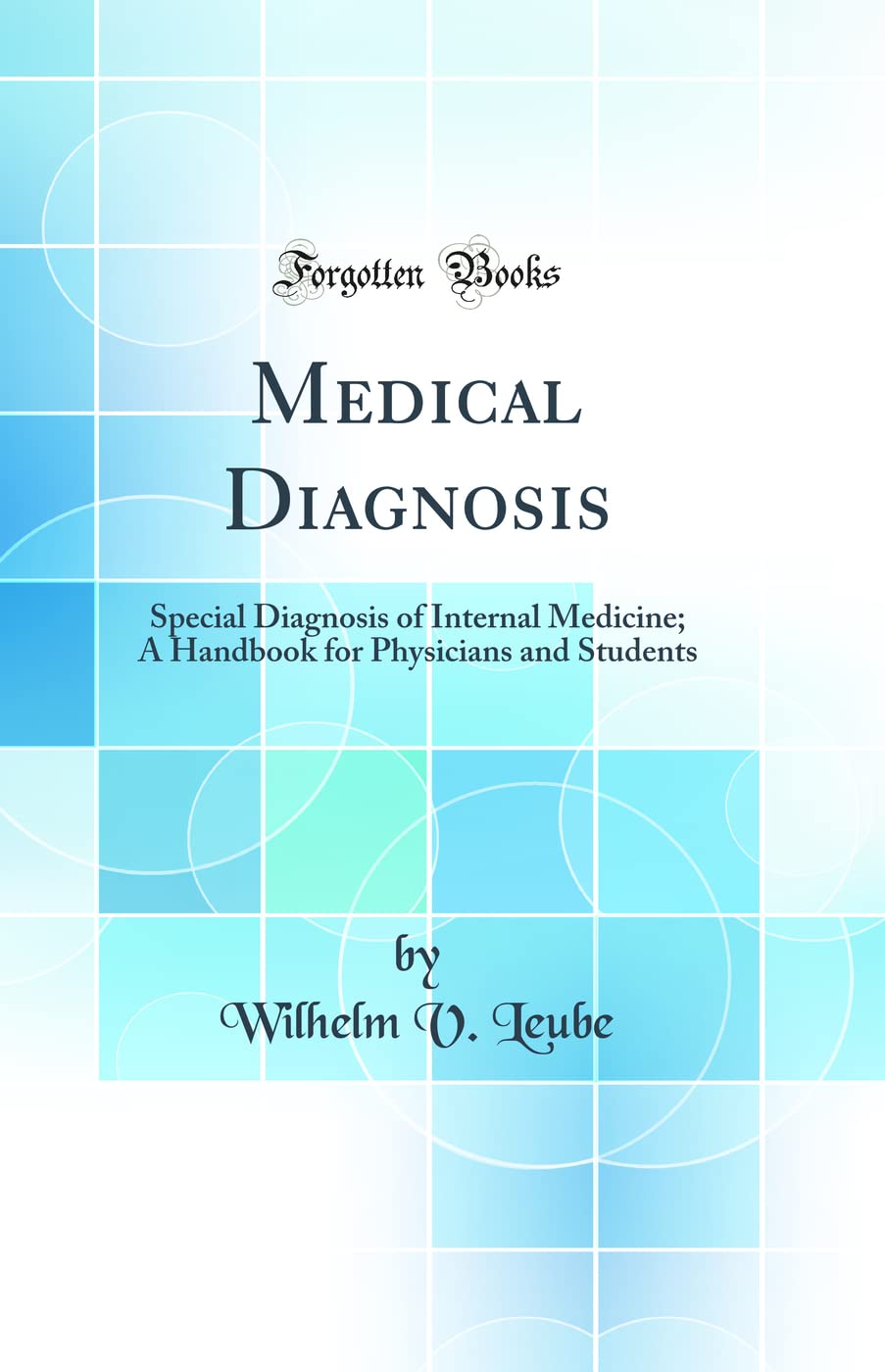 Medical Diagnosis: Special Diagnosis of Internal Medicine; A Handbook for Physicians and Students (Classic Reprint) Medicine
