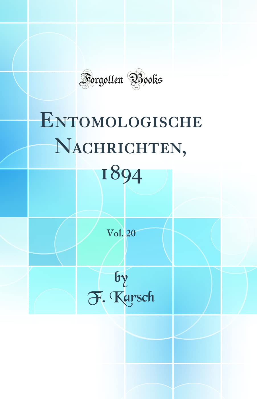 Entomologische Nachrichten, 1894, Vol. 20 (Classic Reprint) Business & Technology