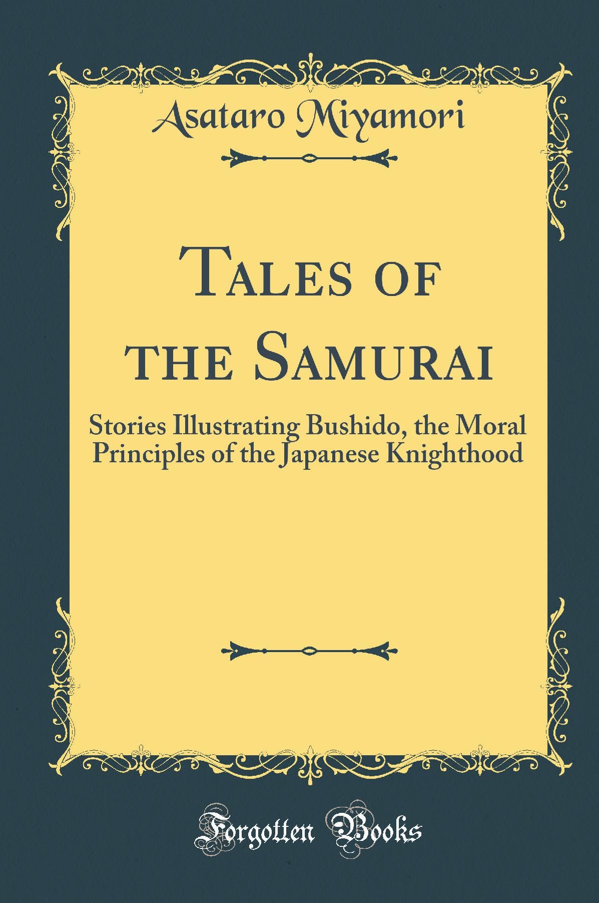Tales of the Samurai: Stories Illustrating Bushido, the Moral Principles of the Japanese Knighthood (Classic Reprint) Novels & Short Stories