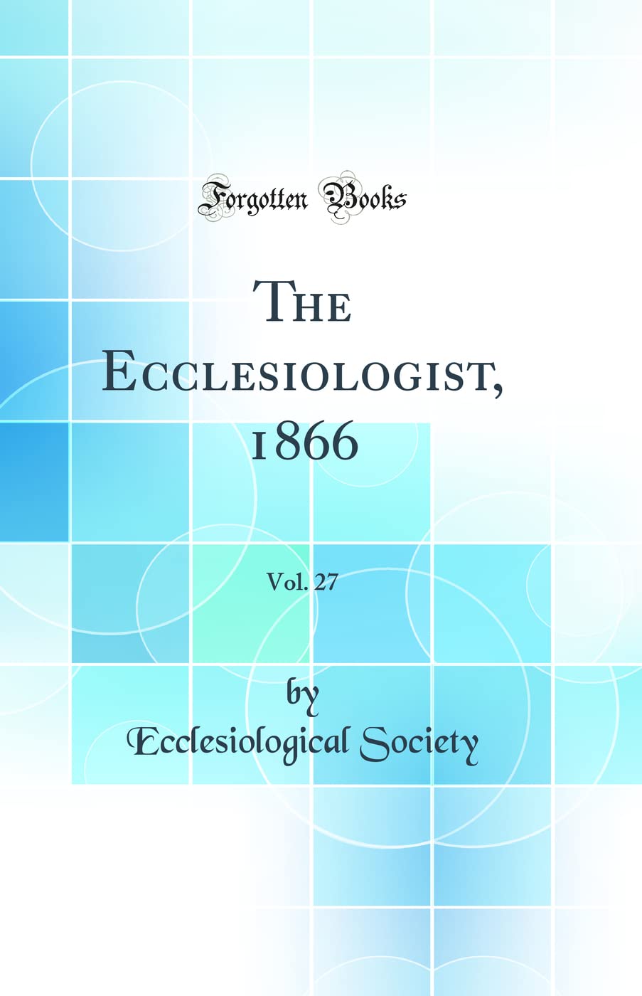 The Ecclesiologist, 1866, Vol. 27 (Classic Reprint) Architecture
