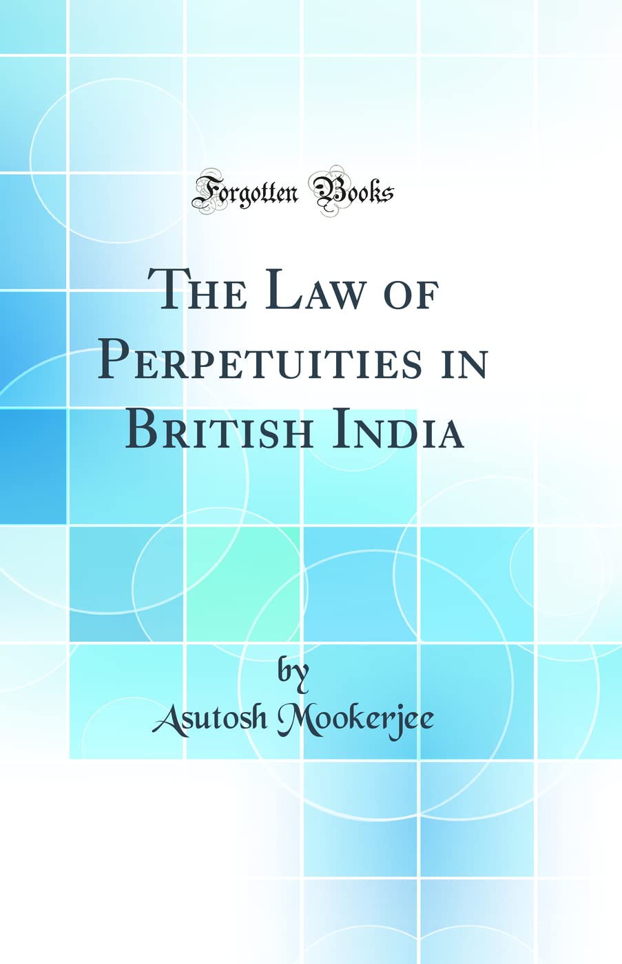 The Law of Perpetuities in British India (Classic Reprint) Law