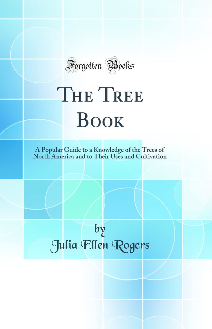 The Tree Book: A Popular Guide to a Knowledge of the Trees of North America and to Their Uses and Cultivation (Classic Reprint) Business & Technology