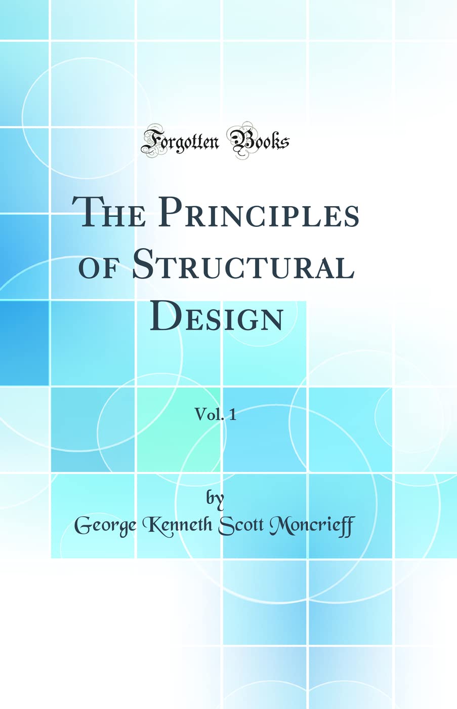 The Principles of Structural Design, Vol. 1 (Classic Reprint) Media & Communication
