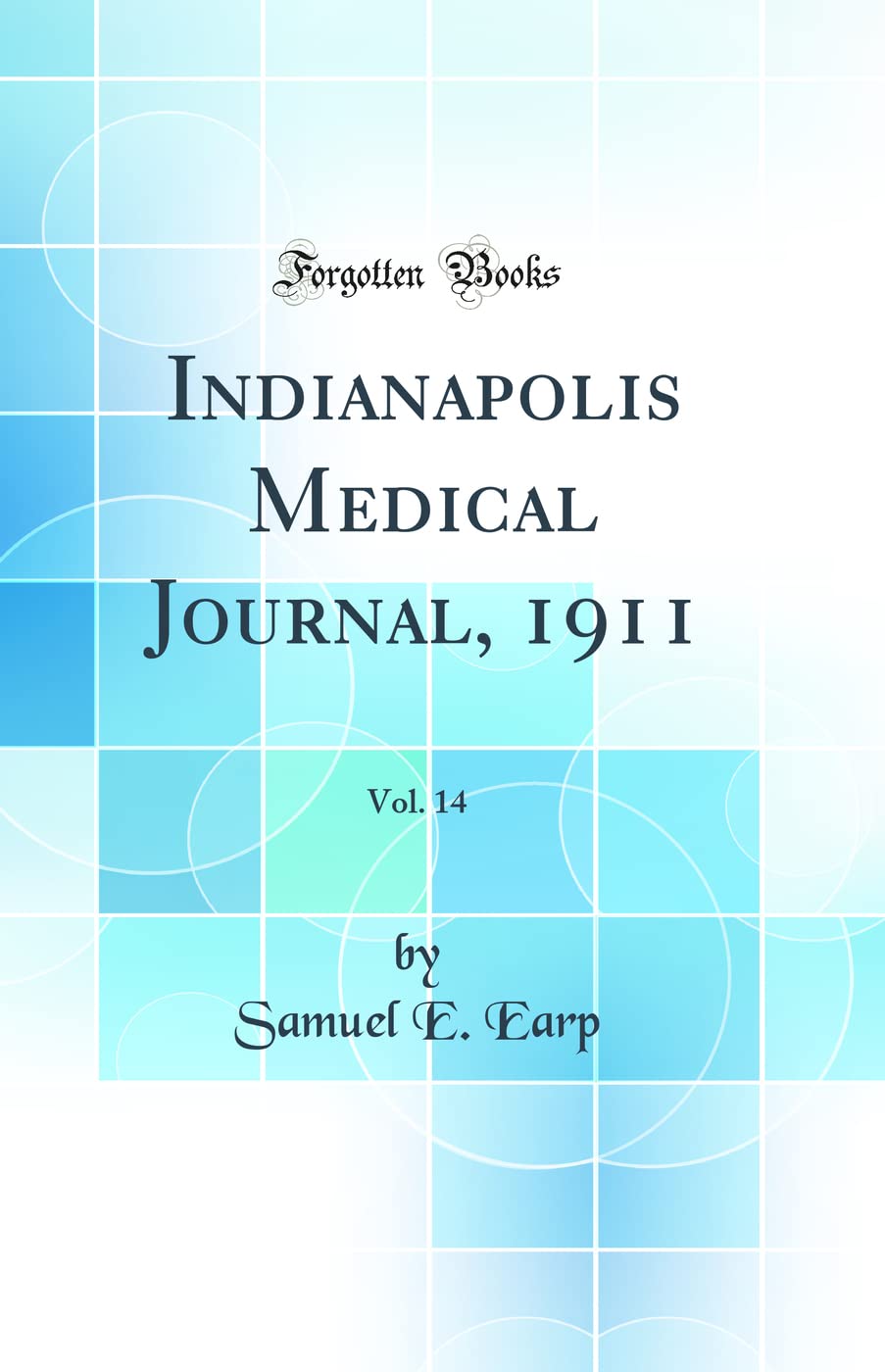 Indianapolis Medical Journal, 1911, Vol. 14 (Classic Reprint) Medicine