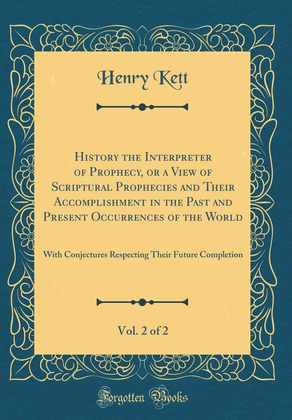 History the Interpreter of Prophecy, or a View of Scriptural Prophecies and Their Accomplishment in the Past and Present Occurrences of the World, ... Their Future Completion (Classic Reprint) Film, Art & Culture