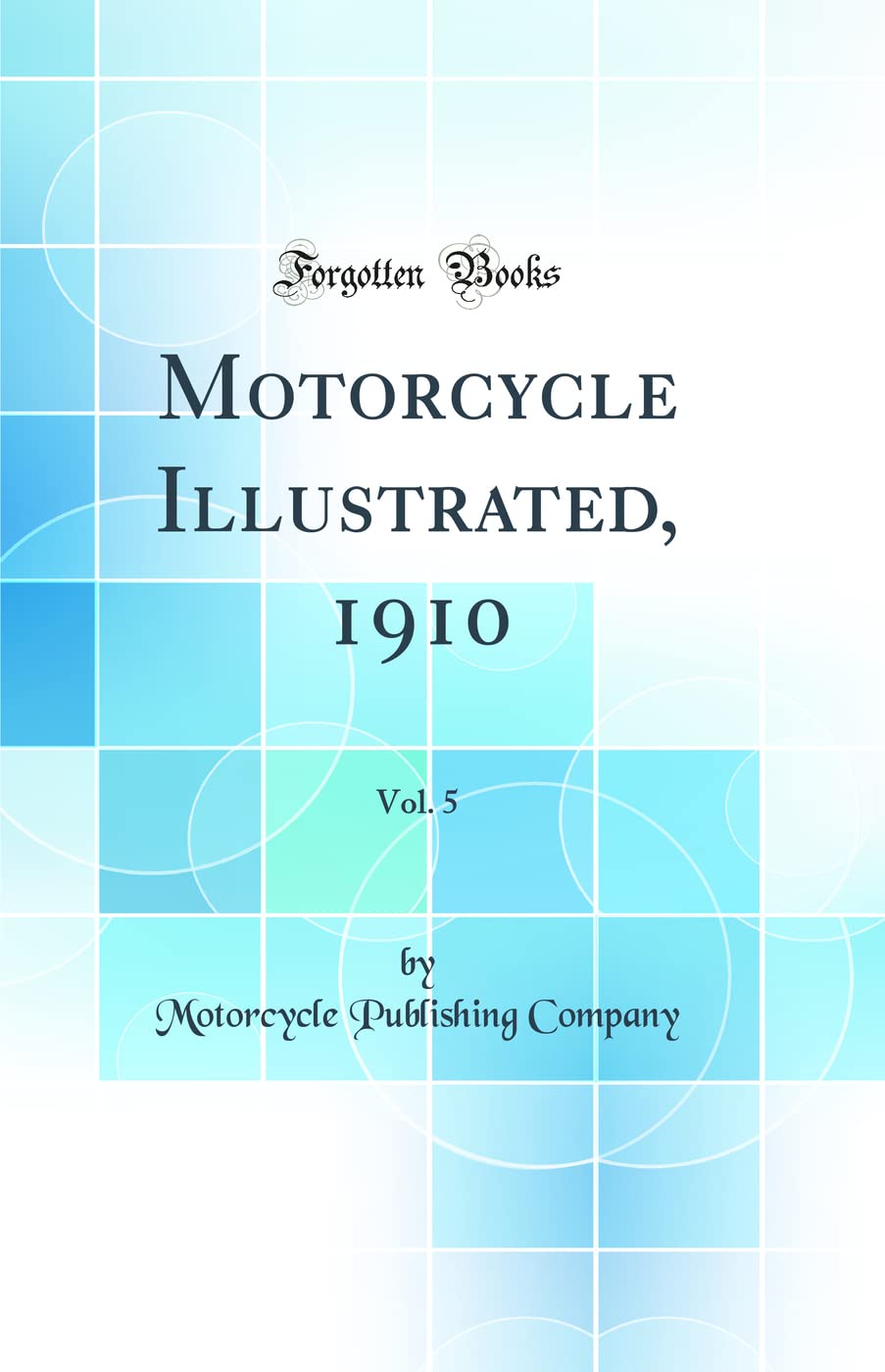 Motorcycle Illustrated, 1910, Vol. 5 (Classic Reprint) Media & Communication