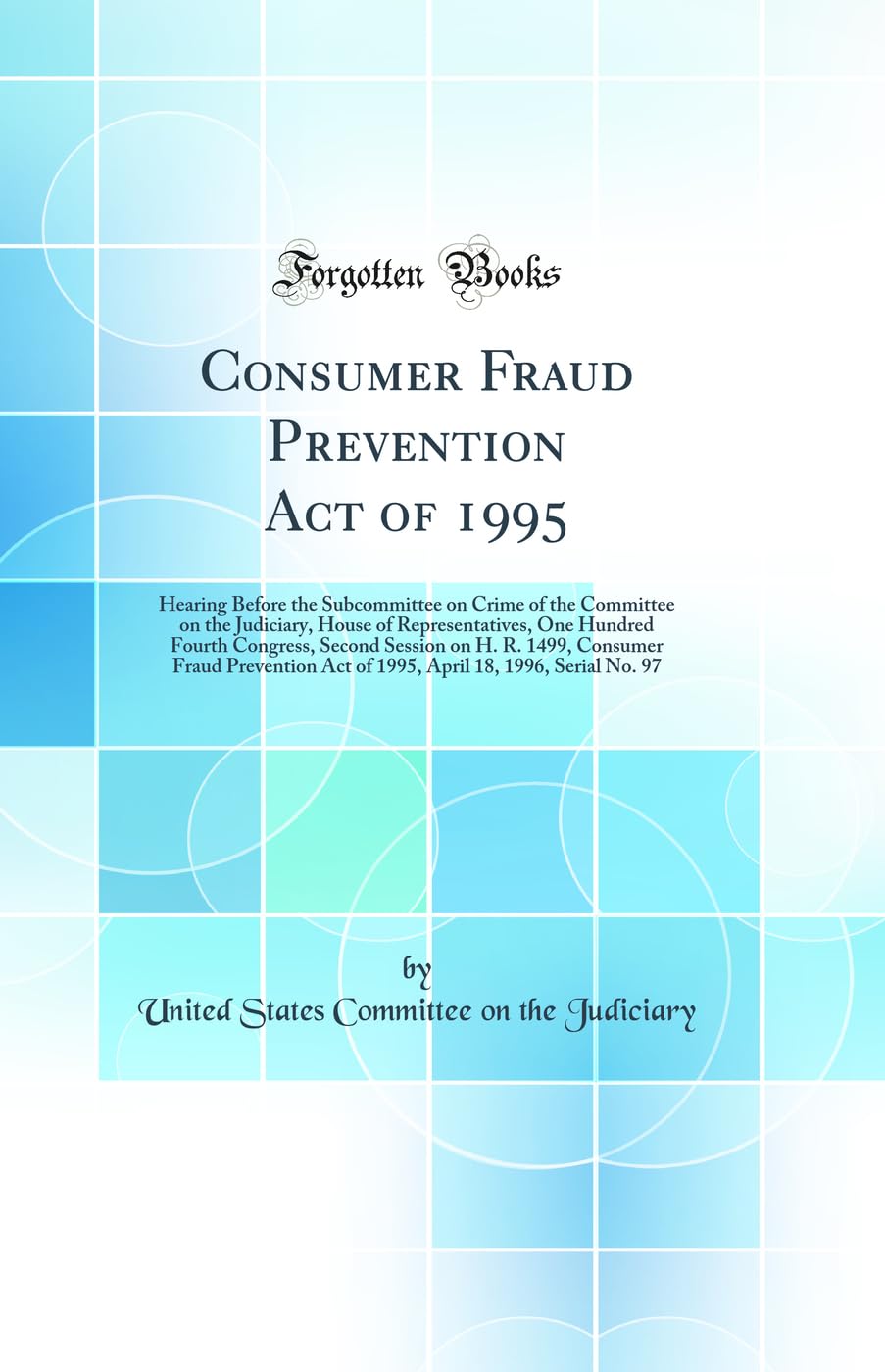 Consumer Fraud Prevention Act of 1995: Hearing Before the Subcommittee on Crime of the Committee on the Judiciary, House of Representatives, One ... Fraud Prevention Act of 1995, April 18, 1996, Law