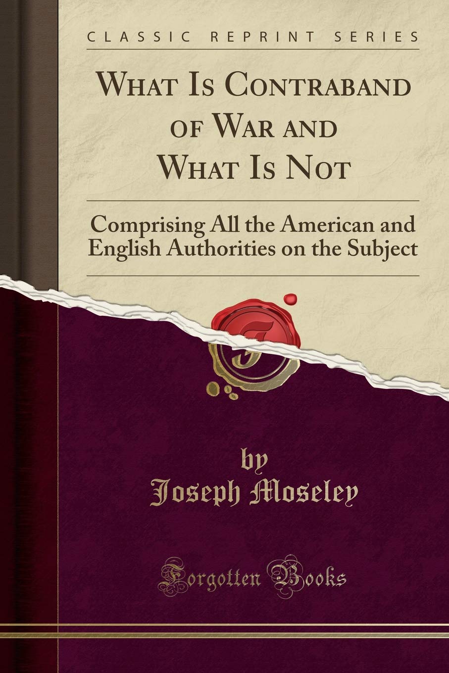 What Is Contraband of War and What Is Not: Comprising All the American and English Authorities on the Subject (Classic Reprint) Law
