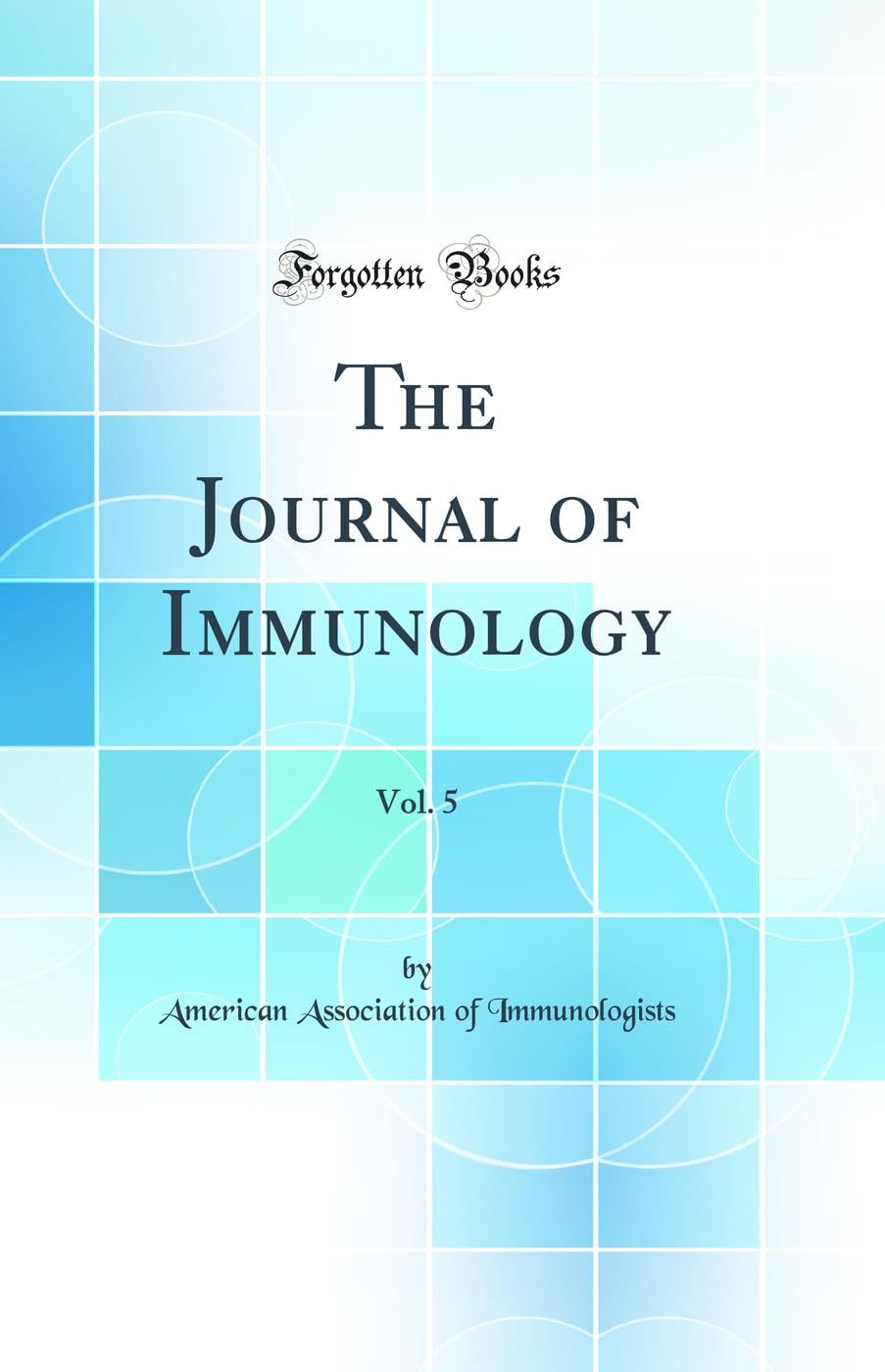 The Journal of Immunology, Vol. 5 (Classic Reprint) Business & Technology