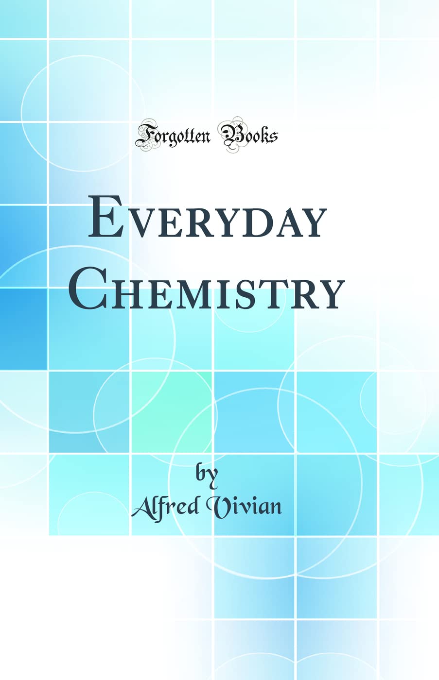 Everyday Chemistry (Classic Reprint) Natural Sciences