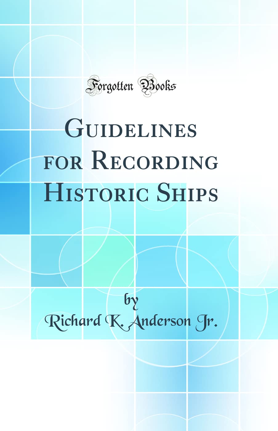 Guidelines for Recording Historic Ships (Classic Reprint) Media & Communication