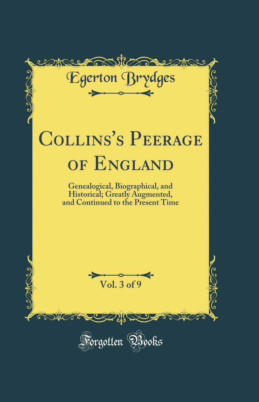 Collins's Peerage of England, Vol. 3 of 9: Genealogical, Biographical, and Historical; Greatly Augmented, and Continued to the Present Time (Classic Reprint) Film, Art & Culture